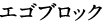 エゴブロック